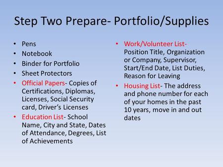 Step Two Prepare- Portfolio/Supplies Pens Notebook Binder for Portfolio Sheet Protectors Official Papers- Copies of Certifications, Diplomas, Licenses,