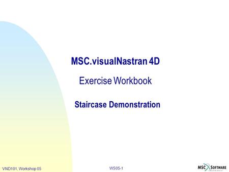 WS05-1 VND101, Workshop 05 MSC.visualNastran 4D Exercise Workbook Staircase Demonstration.