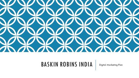 BASKIN ROBINS INDIA Digital Marketing Plan. OBJECTIVE To increase engagement with their online target audience and connect with corporates. To create.