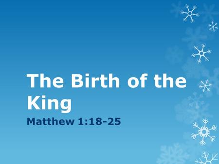 The Birth of the King Matthew 1:18-25. The Family of a King?  The situation looked bad.  Mary was pregnant.  Joseph was not the biological father.