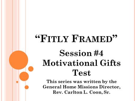 “F ITLY F RAMED ” Session #4 Motivational Gifts Test This series was written by the General Home Missions Director, Rev. Carlton L. Coon, Sr.