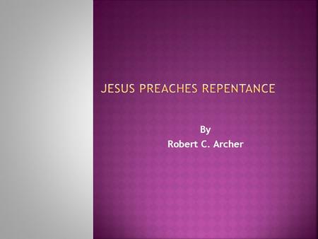 By Robert C. Archer. …the gospel of the kingdom of God, and saying, “The time is fulfilled, and the kingdom of God is at hand. Repent, and believe in.