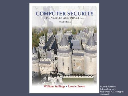 Lecture slides prepared for “Computer Security: Principles and Practice”, 3/e, by William Stallings and Lawrie Brown, Chapter 1 “Overview”. © 2016 Pearson.