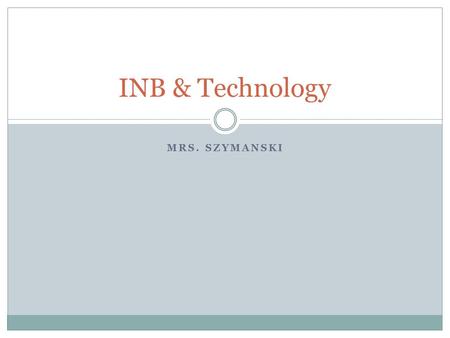 MRS. SZYMANSKI INB & Technology. Technology and My Classroom We use technology in my room when it supports the curriculum I will provide any iPads or.