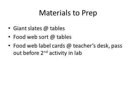 Materials to Prep Giant tables Food web tables Food web label teacher’s desk, pass out before 2 nd activity in lab.