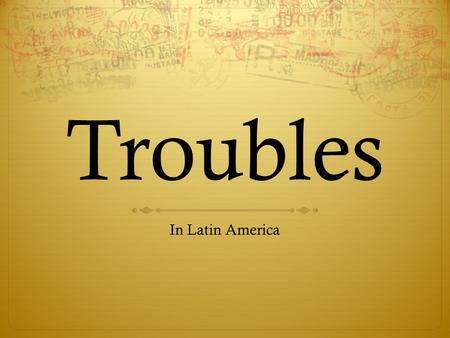 Troubles In Latin America.