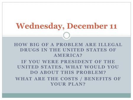 HOW BIG OF A PROBLEM ARE ILLEGAL DRUGS IN THE UNITED STATES OF AMERICA? IF YOU WERE PRESIDENT OF THE UNITED STATES, WHAT WOULD YOU DO ABOUT THIS PROBLEM?