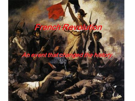 French Revolution An event that changed the history.