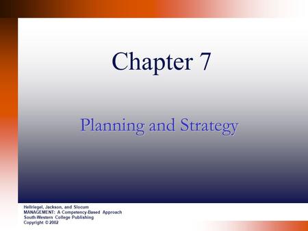 Chapter 7 Planning and Strategy Hellriegel, Jackson, and Slocum MANAGEMENT: A Competency-Based Approach South-Western College Publishing Copyright © 2002.