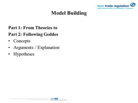 Model Building Part 1: From Theories to Part 2: Following Geddes Concepts Arguments / Explanation Hypotheses.