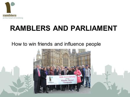 RAMBLERS AND PARLIAMENT How to win friends and influence people.