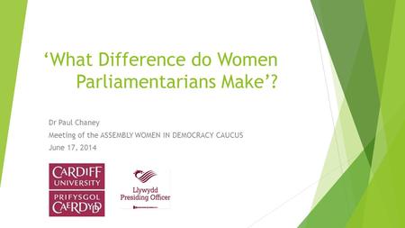 ‘What Difference do Women Parliamentarians Make’? Dr Paul Chaney Meeting of the ASSEMBLY WOMEN IN DEMOCRACY CAUCUS June 17, 2014.