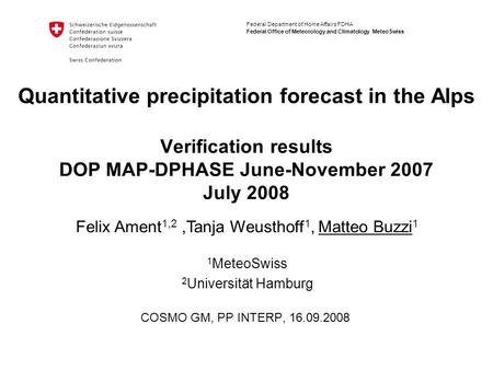 Federal Department of Home Affairs FDHA Federal Office of Meteorology and Climatology MeteoSwiss Quantitative precipitation forecast in the Alps Verification.