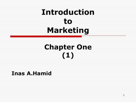 Introduction to Marketing Chapter One (1) Inas A.Hamid 1.