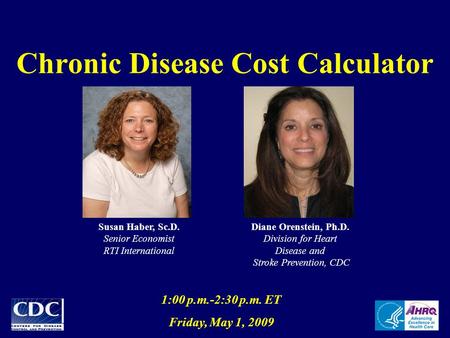 Chronic Disease Cost Calculator 1:00 p.m.-2:30 p.m. ET Friday, May 1, 2009 Diane Orenstein, Ph.D. Division for Heart Disease and Stroke Prevention, CDC.