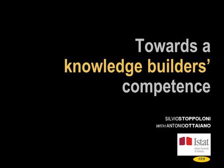 Towards a knowledge builders’ competence SILVIO STOPPOLONI WITH ANTONIO OTTAIANO SDR.