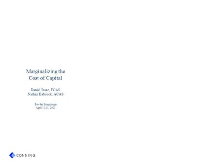 Marginalizing the Cost of Capital Daniel Isaac, FCAS Nathan Babcock, ACAS Bowles Symposium April 10-11, 2003.