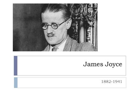 James Joyce 1882-1941. James Joyce  He is considered the greatest master of languages since Milton.  At age twenty, Joyce left Ireland for Paris, rebelling.