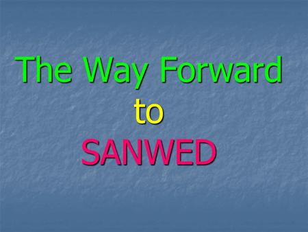 The Way Forward to SANWED. SANWED Activities… ActivitiesParticulars Role of National Chapter How 1. Develop Format for Quantitative & Qualitative Research.