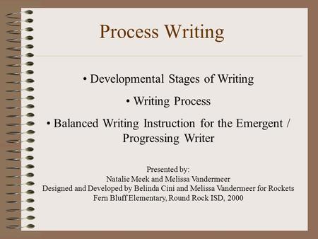 Process Writing Developmental Stages of Writing Writing Process Balanced Writing Instruction for the Emergent / Progressing Writer Presented by: Natalie.