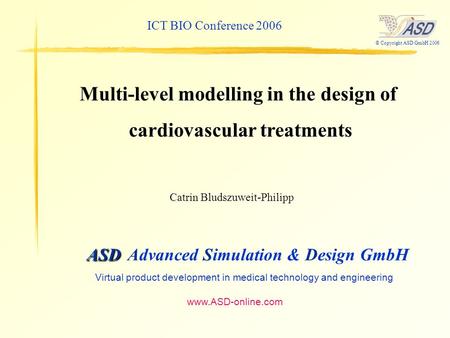 © Copyright ASD GmbH 2006 ASD ASD Advanced Simulation & Design GmbH Virtual product development in medical technology and engineering www.ASD-online.com.