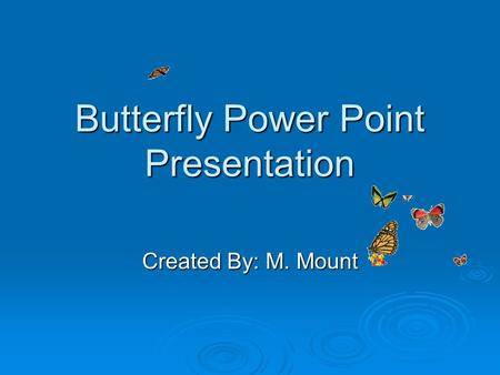 Butterfly Power Point Presentation Created By: M. Mount.