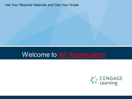 Welcome to Art Appreciation Use Your Required Materials and Own Your Grade.