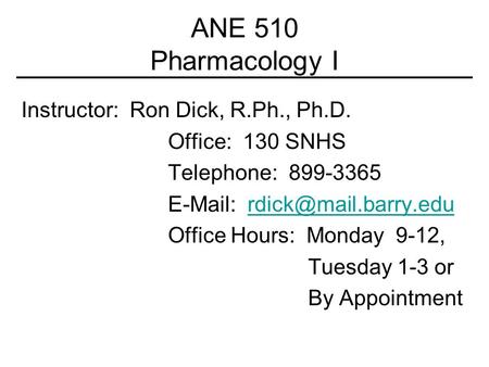 ANE 510 Pharmacology I Instructor: Ron Dick, R.Ph., Ph.D.