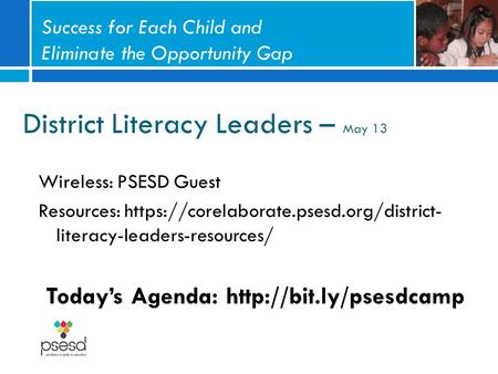 District Literacy Leaders – May 13 Wireless: PSESD Guest Resources: https://corelaborate.psesd.org/district- literacy-leaders-resources/ Today’s Agenda: