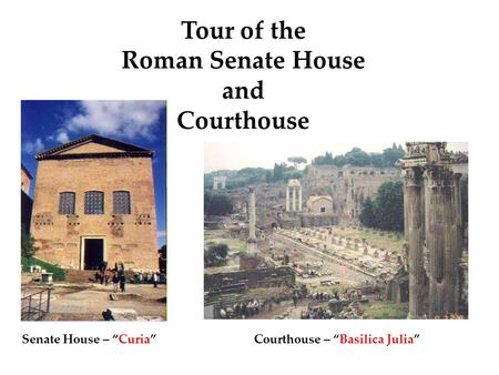 Tour of the Roman Senate House and Courthouse Senate House – “Curia”Courthouse – “Basilica Julia”