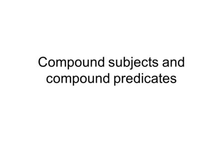 Compound subjects and compound predicates. A compound subject consists of two or more simple subjects that have the same predicate. The subjects may be.