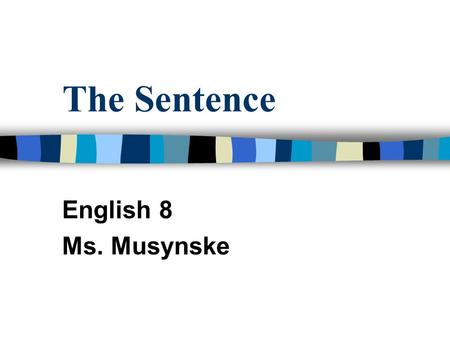 The Sentence English 8 Ms. Musynske.