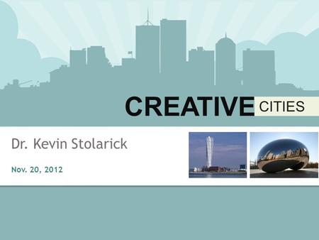 INI336H1F Dr. Kevin Stolarick CREATIVE CITIES CREATIVE CITIES Dr. Kevin Stolarick Nov. 20, 2012.