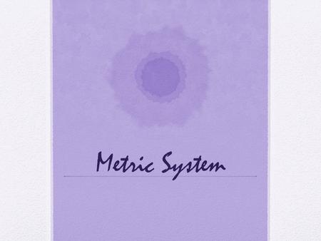 Metric System. Objectives: Today I will be able to: Understand the size and numerical relationship between the units in the metric system Informal assessment.