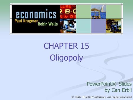 CHAPTER 15 Oligopoly PowerPoint® Slides by Can Erbil © 2004 Worth Publishers, all rights reserved.