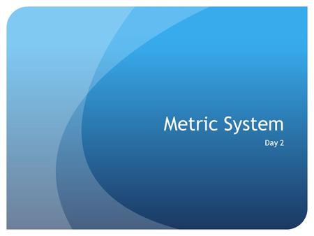 Metric System Day 2. Objectives: Today I will be able to: Understand the size and numerical relationship between the units in the metric system Informal.