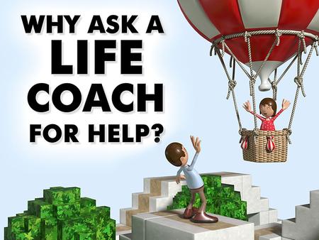 Why ask a Life Coach for help?. Life offers you endless opportunities to set and achieve your goals.