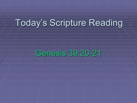 Today’s Scripture Reading Genesis 39:20-21. True Righteousness Brings No Regrets If I could learn just one thing from: Joseph Genesis 37-48.