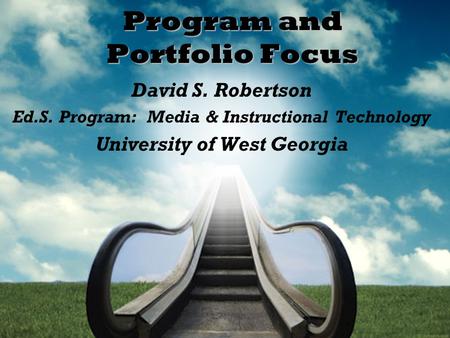 Program and Portfolio Focus David S. Robertson Ed.S. Program: Media & Instructional Technology University of West Georgia.