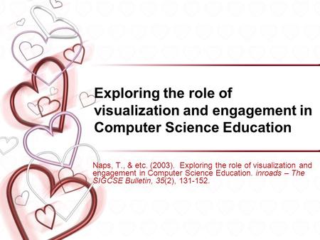 Exploring the role of visualization and engagement in Computer Science Education Naps, T., & etc. (2003). Exploring the role of visualization and engagement.