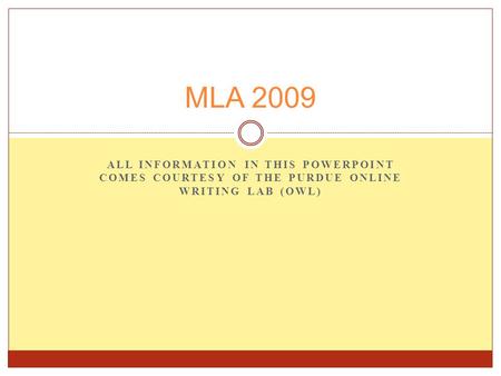 ALL INFORMATION IN THIS POWERPOINT COMES COURTESY OF THE PURDUE ONLINE WRITING LAB (OWL) MLA 2009.