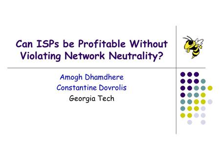 Can ISPs be Profitable Without Violating Network Neutrality? Amogh Dhamdhere Constantine Dovrolis Georgia Tech.