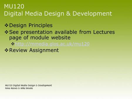 MU120 Digital Media Design & Development  Design Principles  See presentation available from Lectures page of module website 