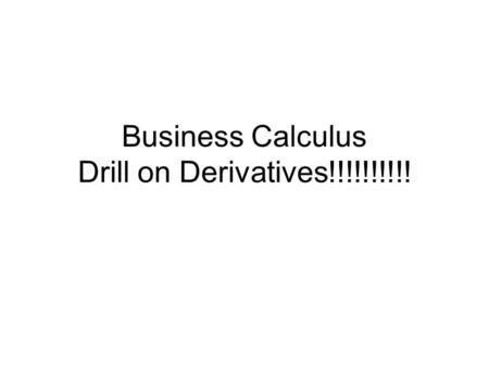 Business Calculus Drill on Derivatives!!!!!!!!!!.