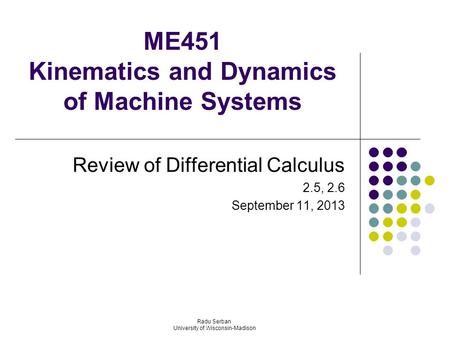 ME451 Kinematics and Dynamics of Machine Systems Review of Differential Calculus 2.5, 2.6 September 11, 2013 Radu Serban University of Wisconsin-Madison.