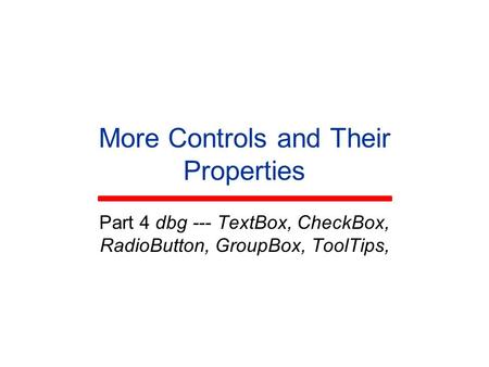 More Controls and Their Properties Part 4 dbg --- TextBox, CheckBox, RadioButton, GroupBox, ToolTips,