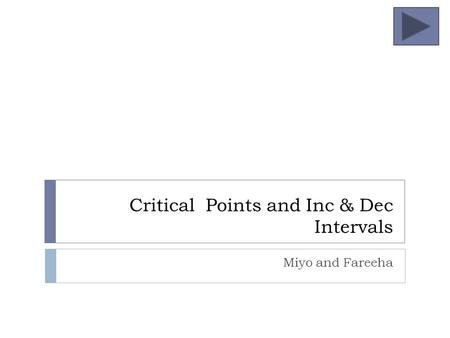 Critical Points and Inc & Dec Intervals Miyo and Fareeha.