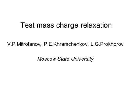 Test mass charge relaxation V.P.Mitrofanov, P.E.Khramchenkov, L.G.Prokhorov Moscow State University.