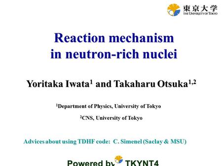 Yoritaka Iwata 1 and Takaharu Otsuka 1,2 Reaction mechanism in neutron-rich nuclei 1 Department of Physics, University of Tokyo Advices about using TDHF.