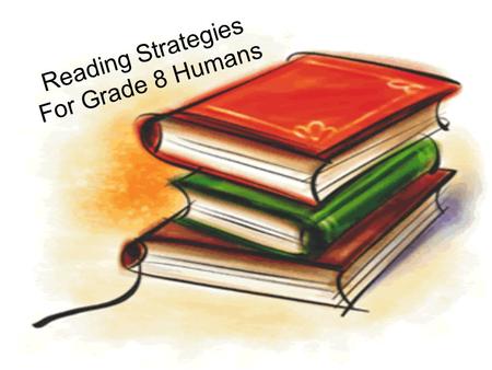 Reading Strategies For Grade 8 Humans. 1. Activating Prior Knowledge! To begin with...